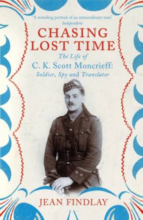 Chasing Lost Time: The Life of C.K. Scott Moncrieff by Jean Findlay