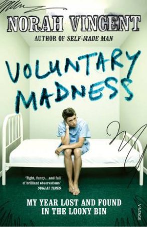 Voluntary Madness: My Year Lost and Found in the Loony Bin by Norah Vincent