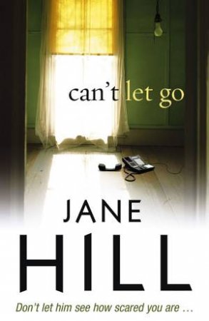 Can't Let Go: Don't let him see how scared you are... by Jane Hill