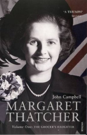 Margaret Thatcher Volume One by John Campbell