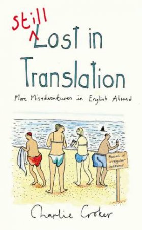 Still Lost In Translation: More Misadventures in English Abroad by Charlie Croker