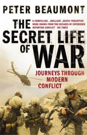 The Secret Life Of War: Journeys Through Modern Conflict by Peter Beaumont