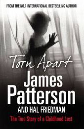 Torn Apart: The True Story of a Childhood Lots by James Patterson & Hal Friedman