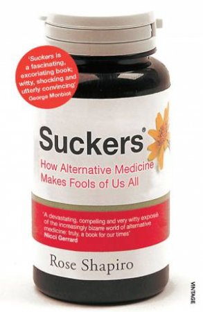 Suckers: How Alternative Medicine Makes Fools of Us All by Rose Shapiro