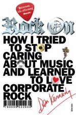 Rock On How I Tried to Stop Caring about Music and Learned to Love Corporate Rock