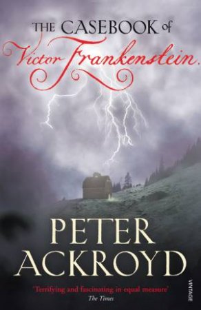 Casebook Of Victor Frankenstein by Peter Ackroyd