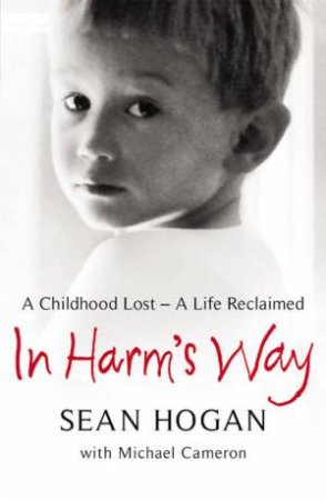 In Harm's Way: A Childhood Lost - A Life Reclaimed by Sean Hogan & Michael Cameron