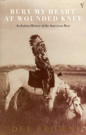 Bury My Heart At Wounded Knee by Dee Brown