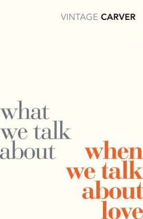 What We Talk About When We Talk About Love by Raymond Carver