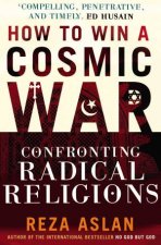 How To Win A Cosmic War Confronting Radical Religions