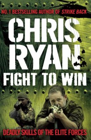 Fight to Win: Deadly Skills of the Elite Forces by Chris Ryan