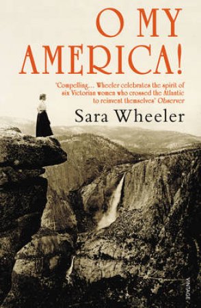 O My America! Second Acts in a New World by Sara Wheeler