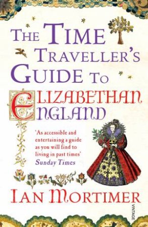 The Time Traveller's Guide to Elizabethan England by Ian Mortimer