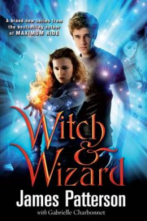 Witch & Wizard by James Patterson & Gabrielle Charbonnet