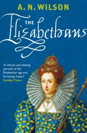 The Elizabethans by A.N. Wilson