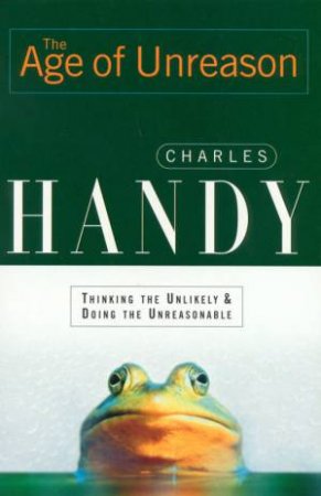 The Age Of Unreason by Charles Handy