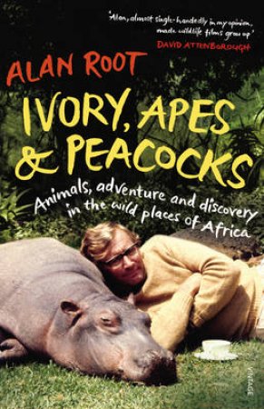 Ivory, Apes and Peacocks Animals, adventure and discovery in the wi by Alan Root