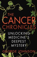 Cancer Chronicles The Unlocking Medicines Deepest Mystery