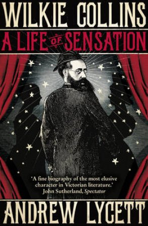 Wilkie Collins: A Life of Sensation by Andrew Lycett