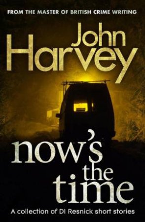 Now's The Time A Collection of Resnick Short Stories by John Harvey
