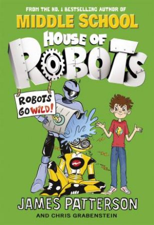 Robots Go Wild! by James Patterson & Chris Grabenstein