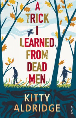 A Trick I Learned from Dead Men by Kitty Aldridge