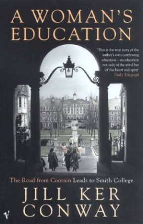 A Woman's Education: The Road From Coorain Leads To Smith College by Jill Ker Conway