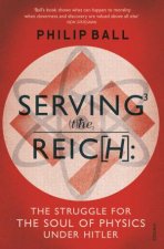 Serving the Reich The Struggle for the Soul of Physics under Hitler