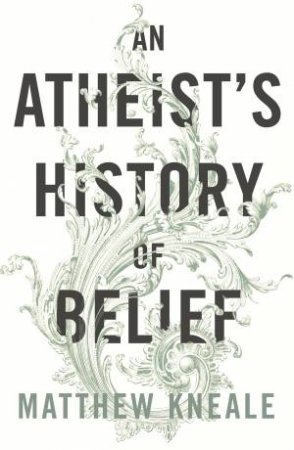 Atheist's History of Belief by Matthew Kneale