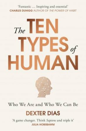 The Ten Types Of Human: A New Understanding Of Who We Are, And Who We Can Be by Dexter Dias