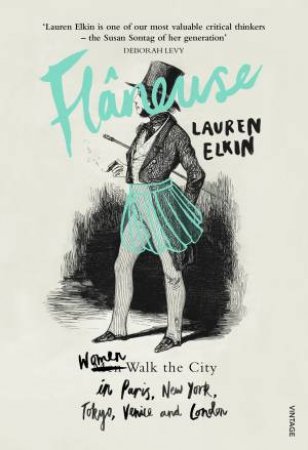 Flaneuse: Women Walk The City In Paris, New York, Tokyo, Venice And London by Lauren Elkin