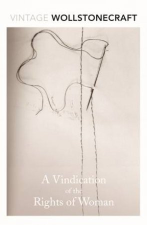 Vintage Classics: A Vindication of the Rights of Woman by Mary Wollstonecraft