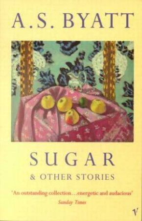 Sugar And Other Stories by A S Byatt