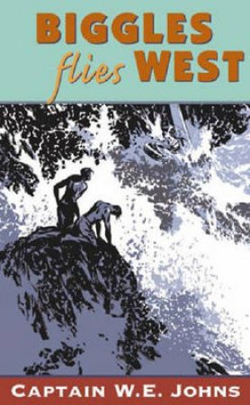Biggles Flies West by W E Johns