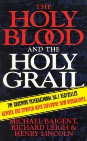 The Holy Blood & The Holy Grail by Michael Baigent, Richard Leigh & Henry Lincoln