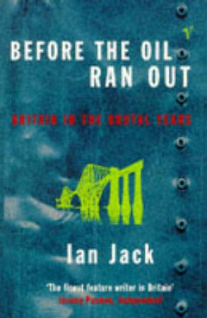 Before The Oil Ran Out: Britain In The Brutal Years by Ian Jack