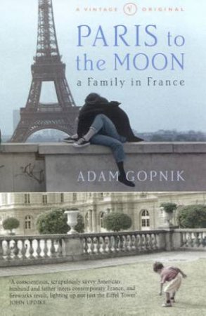 Paris To The Moon by Adam Gopnik