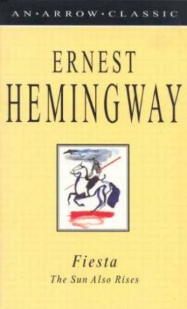 Arrow Classics: Fiesta: The Sun Also Rises by Ernest Hemingway