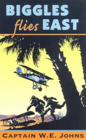 Biggles Flies East by Captain W E Johns