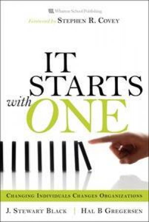 It Starts With One: Changing Individuals Changes Organizations by J. Stewart Black & Hal B. Gregersen