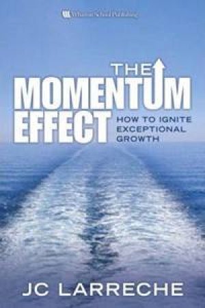 The Momentum Effect: How To Ignite Exceptional Growth by J.C. Larreche