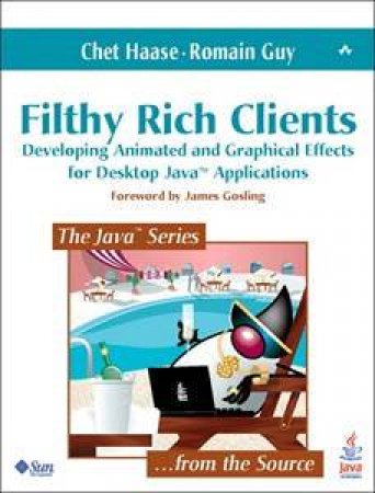 Filthy Rich Clients: Developing Animated And Graphical Effects For Desktop Java Applications by Chet Haase & Guy Romain