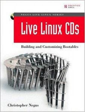 Live Linux CDs: Building and Customizing Bootables by Christopher Negus