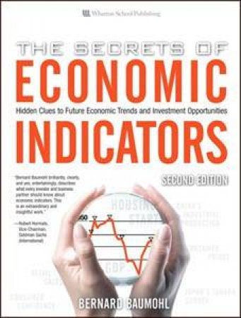 Secrets Economic Indicators: Hidden Clues to Future Economic Trends and Investment Opportunities, 2E by Bernard Baumohl