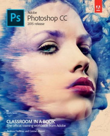 Adobe Photoshop CC Classroom in a Book 2015 Release by Andrew Faulkner & Conrad Chavez