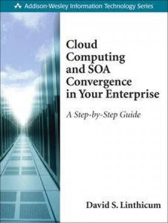 Cloud Computing and SOA Convergence in Your Enterprise: A Step-by-Step Guide by David S Linthicum