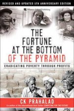 Fortune at the Bottom of the Pyramid 5th Anniv Ed Revised and Updated Eradicating Poverty Through Profits