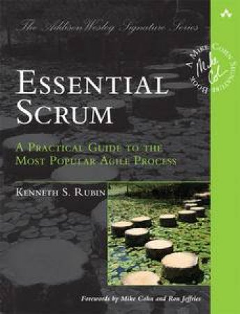 Essential Scrum: A Practical Guide to the Most Popular Agile Process by Kenneth S Rubin