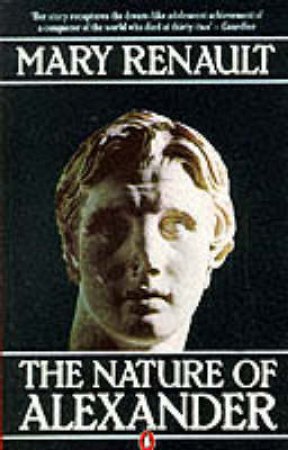 The Nature Of Alexander by Mary Renault