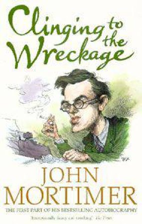 Clinging to the Wreckage by John Mortimer